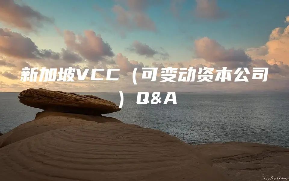 新加坡VCC（可变动资本公司）Q&A