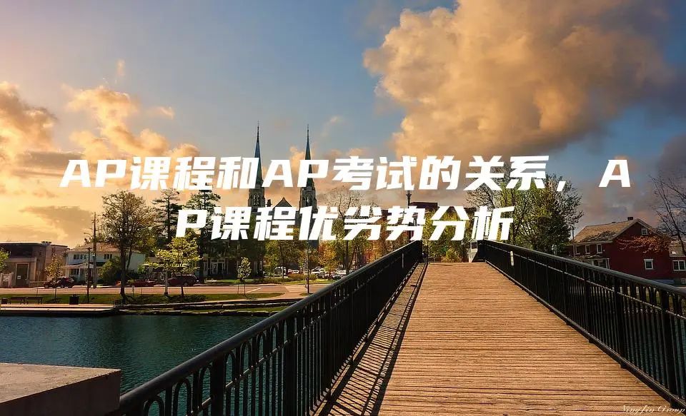 AP课程和AP考试的关系，AP课程优劣势分析