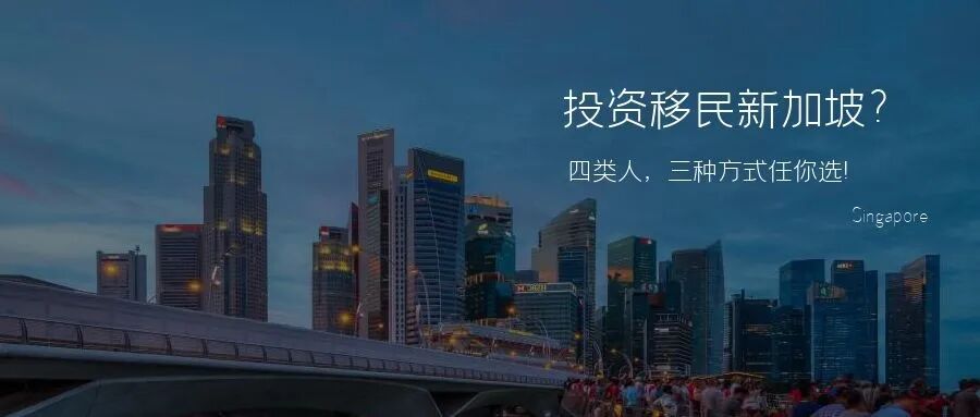 想通过投资移民新加坡？四类人有资格，三种投资方式任你选！