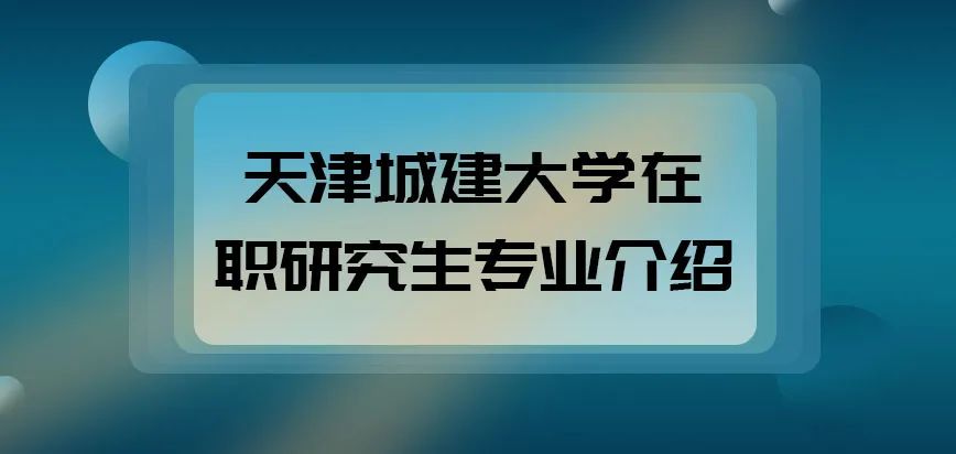 天津城建大學在職研究生專業介紹