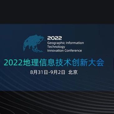 2022地理信息技术创新大会前瞻 以创新赋能GIS行业发展