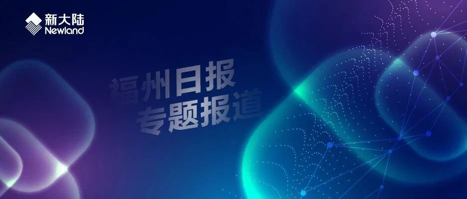 NEWS | 新大陆助力新港社区创新“区块链+政务”——《福州日报》专题报道