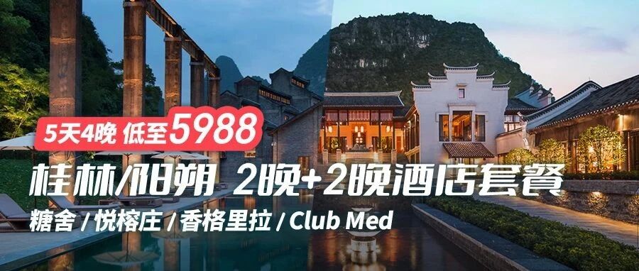 5天4晚低至5988，桂林/阳朔2晚+2晚酒店套餐，糖舍/悦榕庄/香格里拉/Club Med可选，完美你的桂林之旅！