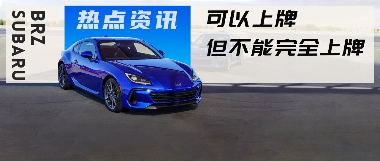 全新斯巴鲁BRZ确定明年3月开始交付，但上牌期限只剩不到两年？