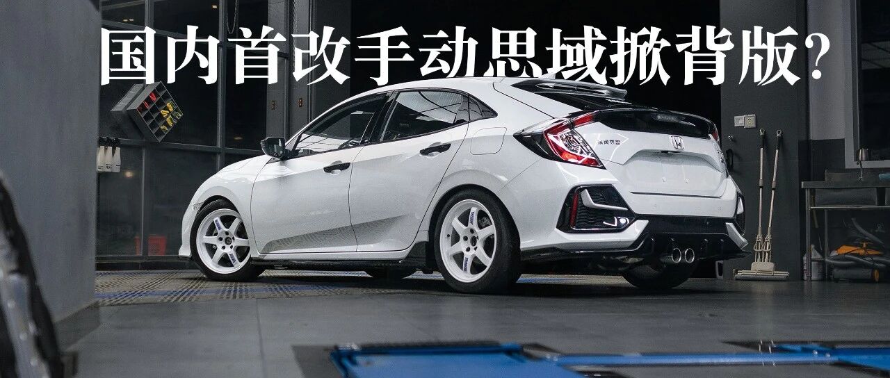 手动两厢思域FK7全国首改，竟出自一位资深VTEC本田粉？