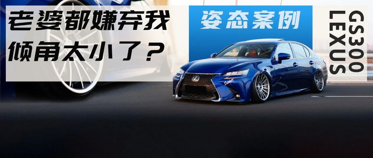 雷克萨斯GS300"中毒"改装，打造成素雅姿态风后被老婆嫌弃倾角太小？