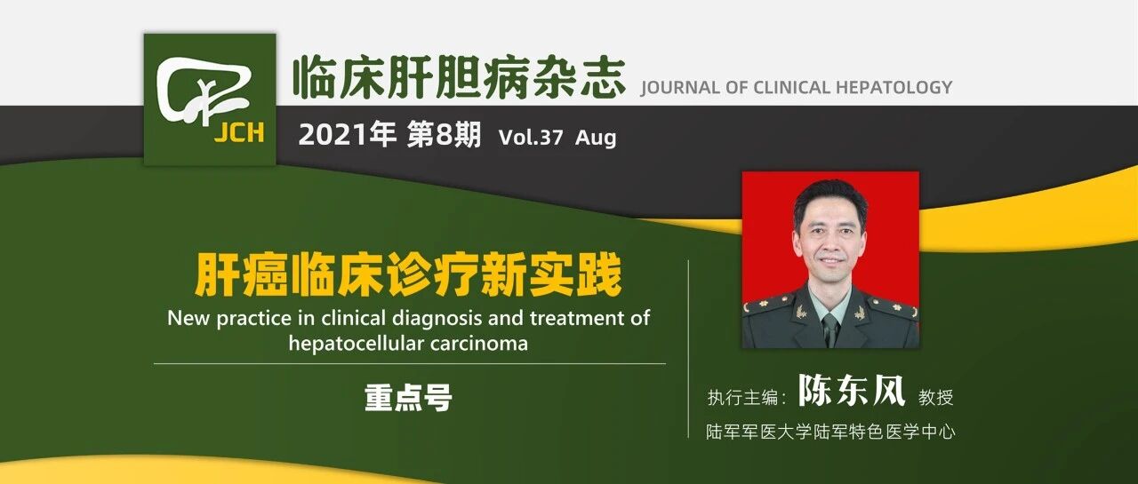 全网首发｜《临床肝胆病杂志》2021年第8期“肝癌临床诊疗新实践”重点号（执行主编：陈东风）
