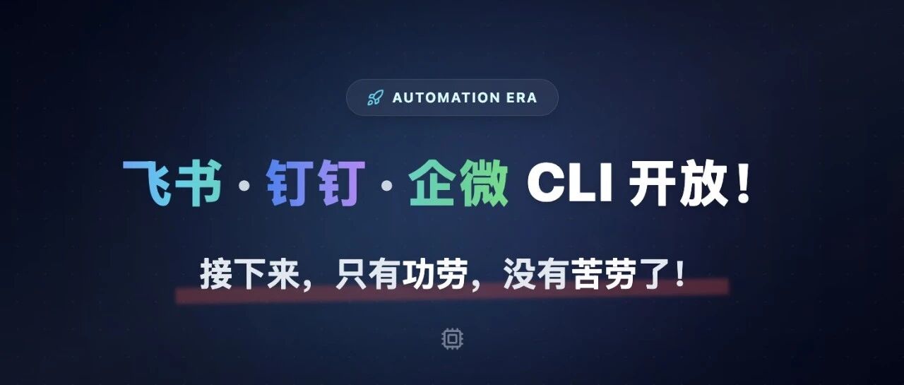 飞书 钉钉 企业微信 CLI 开放！接下来，只有功劳，没有苦劳了！