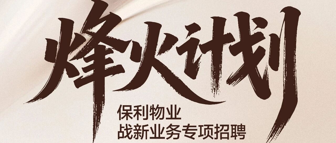 烽火计划 | 保利物业战新业务专项招聘-高端服务篇