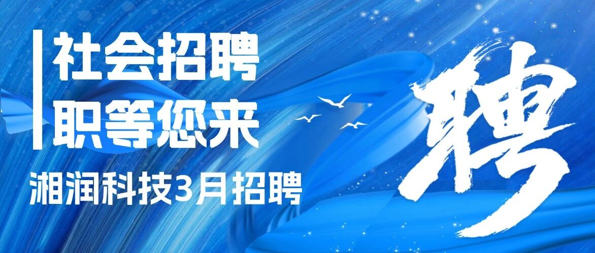【社会招聘・职等您来】湘润科技三月招聘来啦！