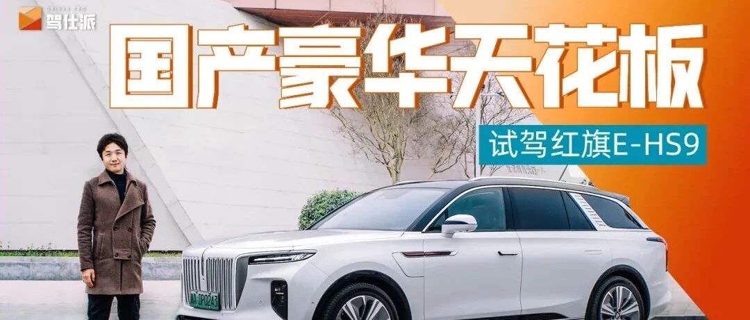 试驾红旗E-HS9：无愧国产电动车天花板