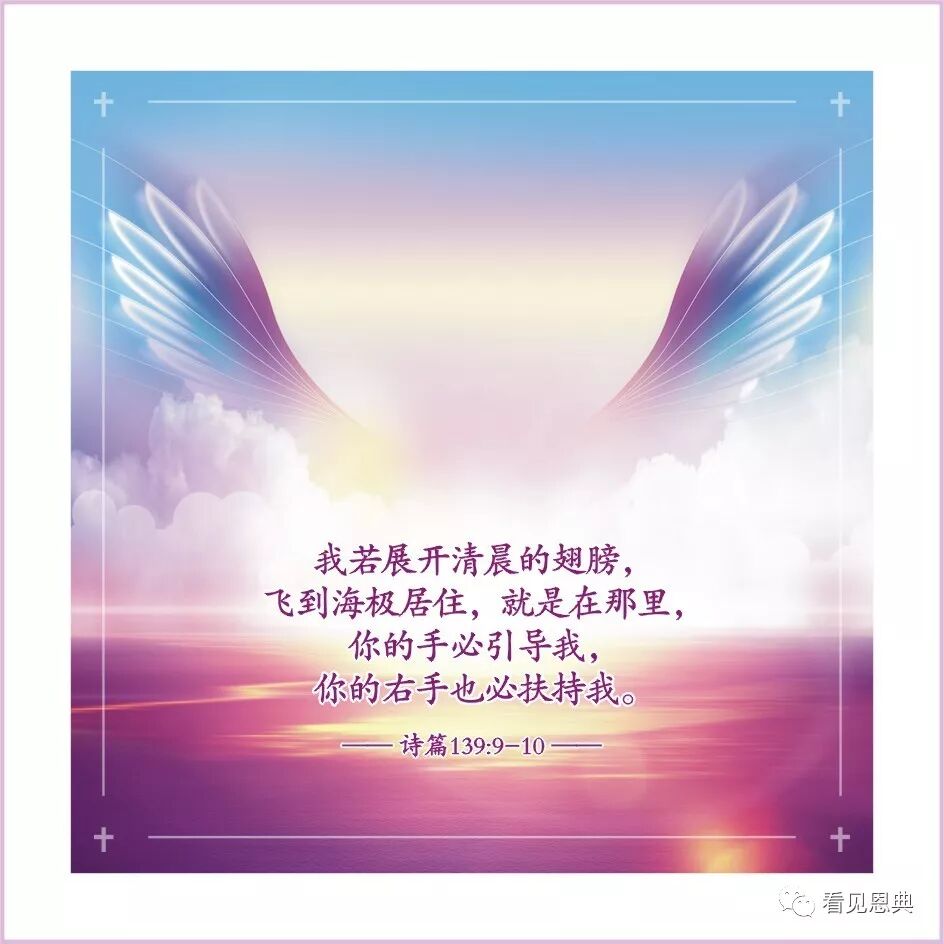 圣经金句 我若展开清晨的翅膀 飞到海极居住 就是在那里 你的手必引导我 你的右手也必扶持我 看见恩典