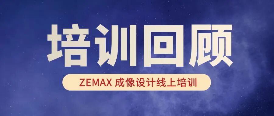 培訓回顧 | 第16期 ZEMAX 成像設計培訓圓滿結束的圖1