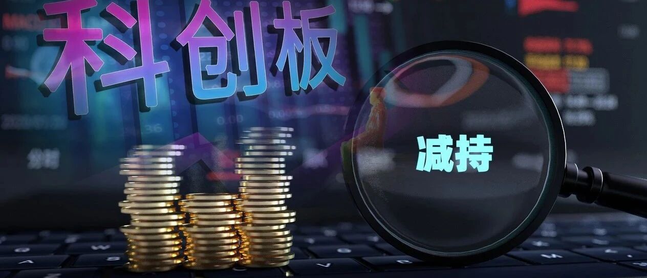 刚刚！科创板首批减持如约而至！最高拟减14%，昨天刚解禁