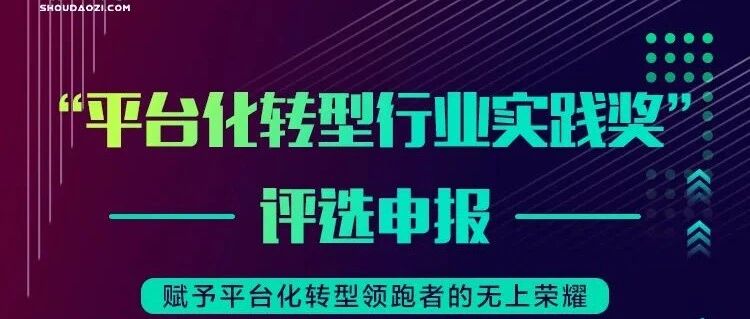“平台化转型行业实践奖”评选申报荣耀开启！