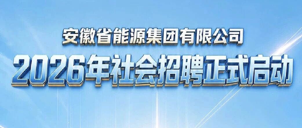 安徽省能源集团有限公司2026年社会招聘正式启动