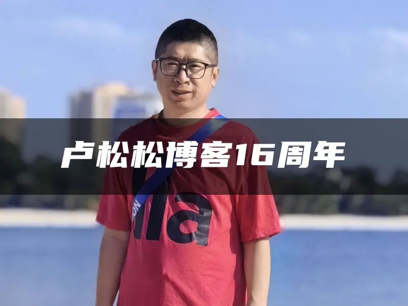 博客16周年：这一年发展的越来越好 独立博客 卢松松博客 卢松松 微新闻 第1张