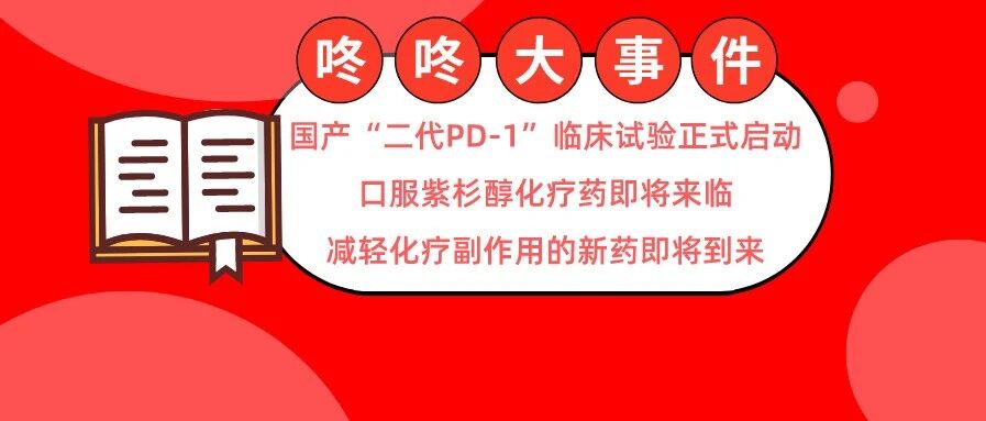 国产“二代PD-1”临床试验正式启动; 口服紫杉醇化疗药即将来临; 减轻化疗副作用的新药即将到来！