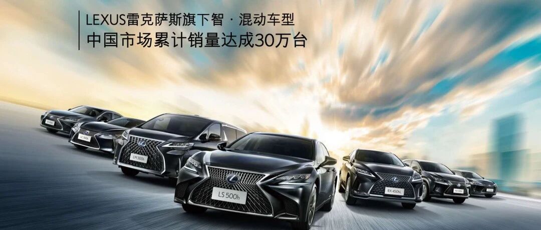 雷克萨斯混动车型在华销量达成30万，豪华品牌的“温度”正在被感知