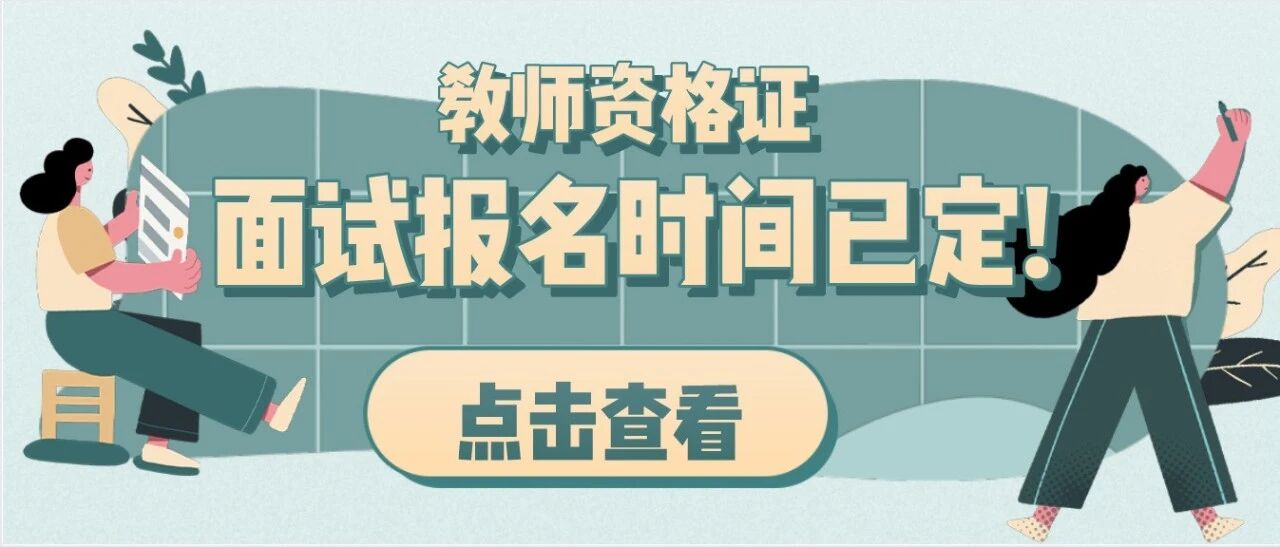 教师资格证面试报名时间定了！报名都需要哪些材料？流程是什么？快来了解！