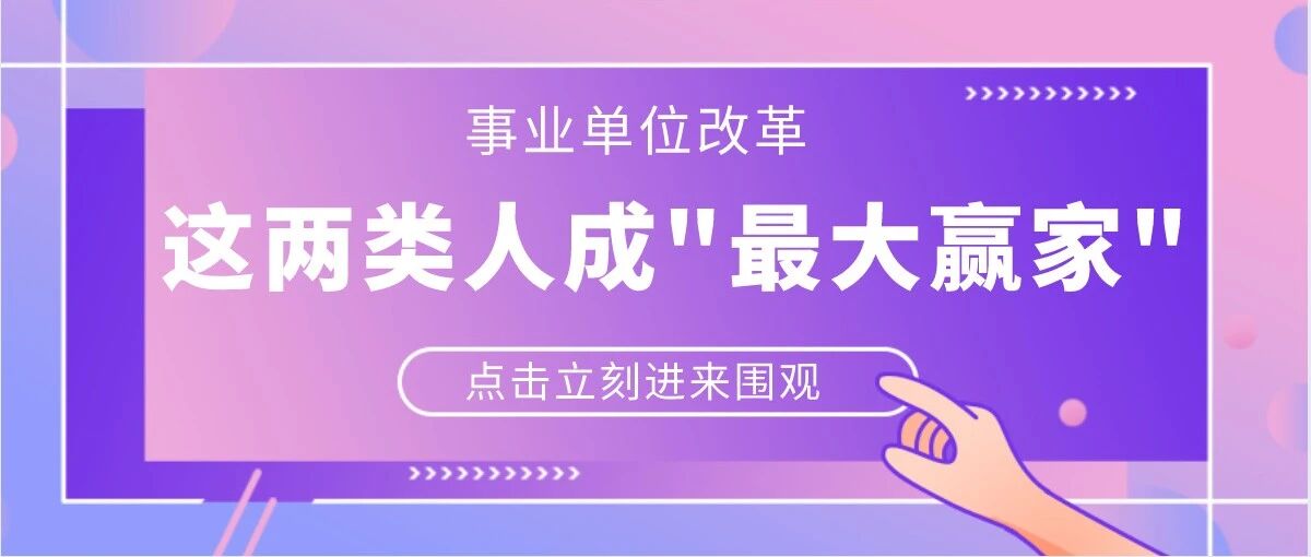 事业单位改革后，部分单位编制取消，这两类人成“最大赢家”！