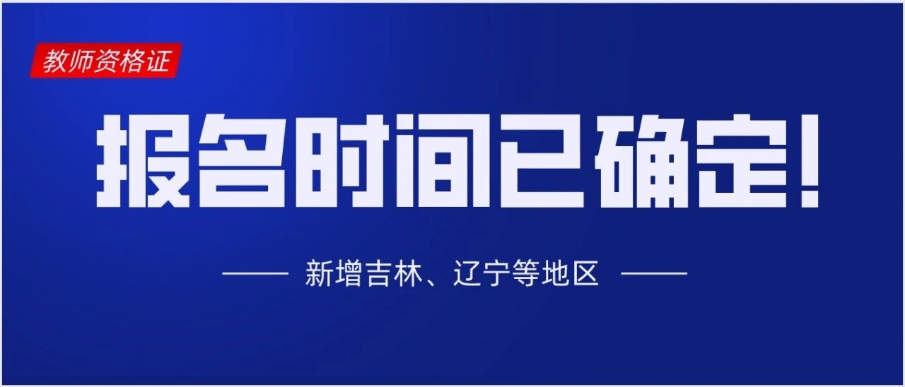 辽宁、吉林等10个地区教师资格证笔试报名时间也确定了！赶紧来看报考条件！