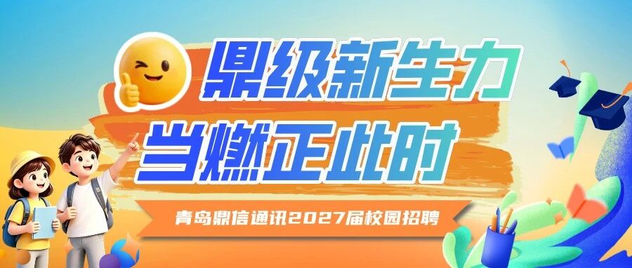 【鼎级新生力 当燃正此时】青岛鼎信通讯2027届校园招聘正式启动！