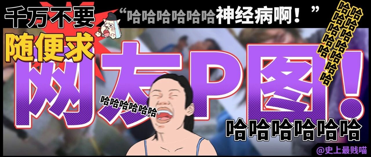 “千万不要随便求网友p图!!”哈哈哈哈哈哈神经病啊!