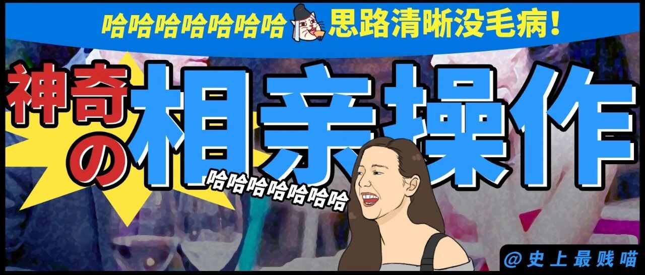 “这又是什么神奇的相亲神操作啊？？？” 哈哈哈哈哈思路很清晰没毛病！
