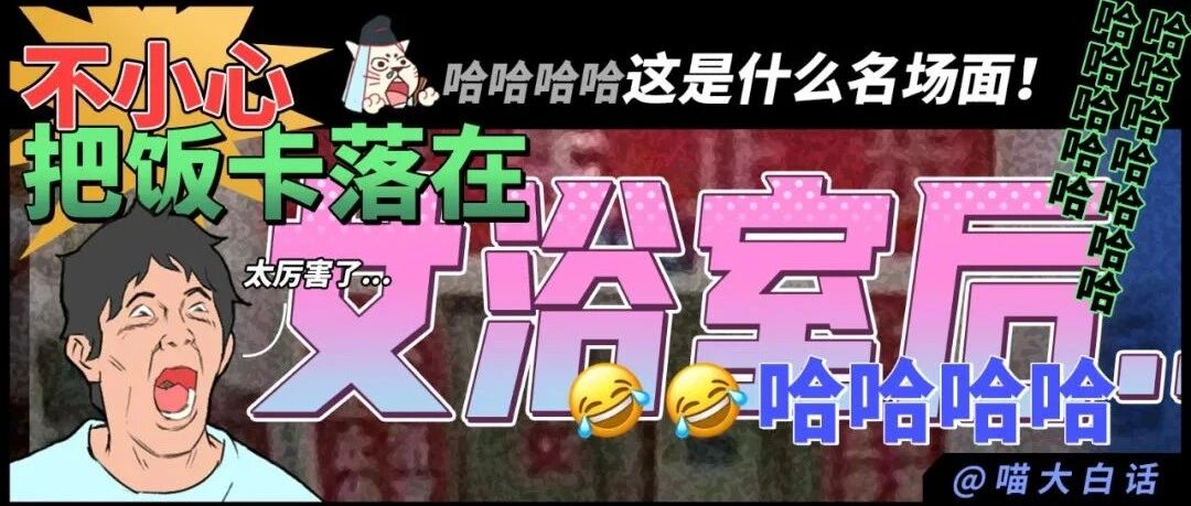 “不小心把饭卡落在女浴室后....”哈哈哈哈哈这是什么名场面！