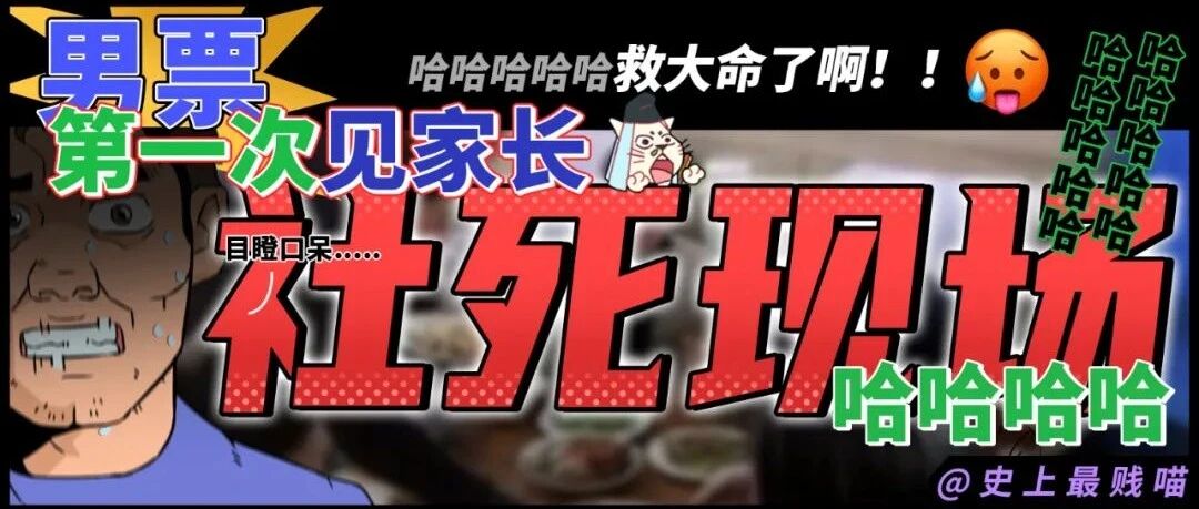 “男票第一次见家长的社死现场！！” 哈哈哈哈哈哈救大命了啊！！