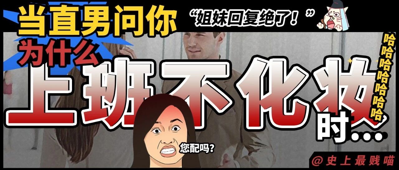 “当直男问你为什么上班不化妆时...” 哈哈哈哈哈姐妹回复绝了！