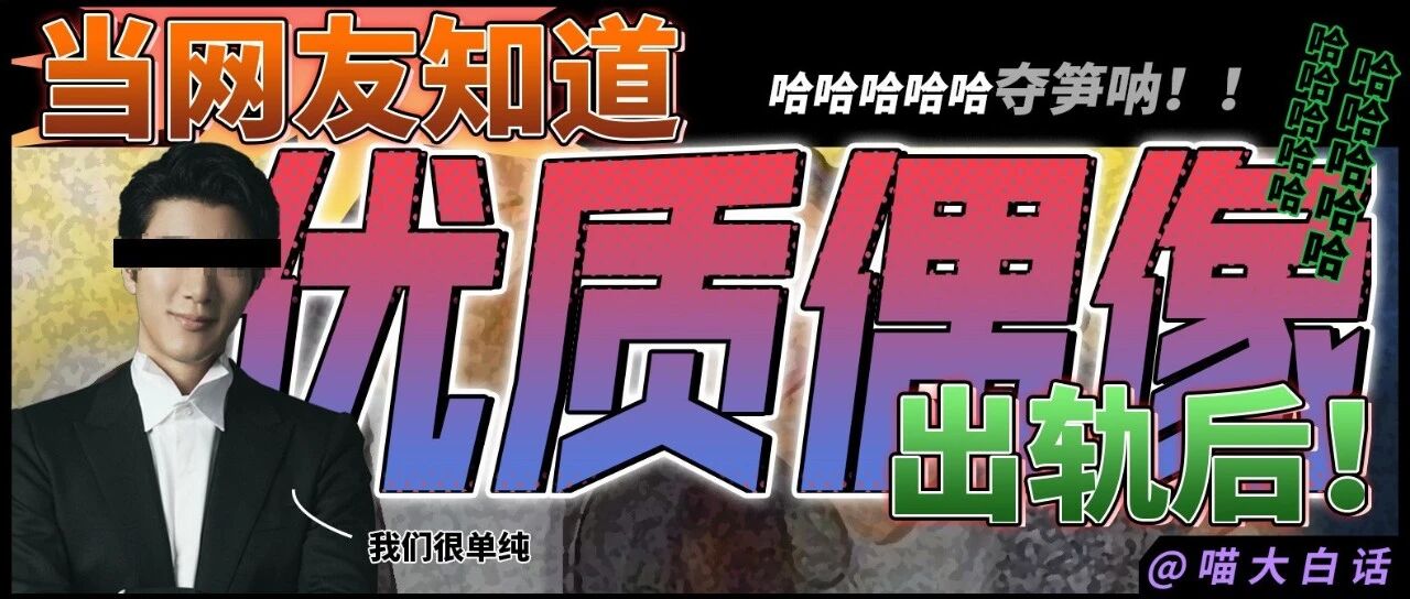 “当网友知道优质偶像出轨后....”哈哈哈哈哈夺笋呐！！