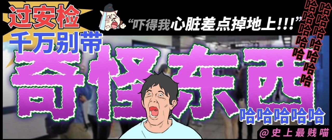 “过安检千万别带奇怪的东西！”哈哈哈哈哈哈哈吓得我心脏差点掉地上