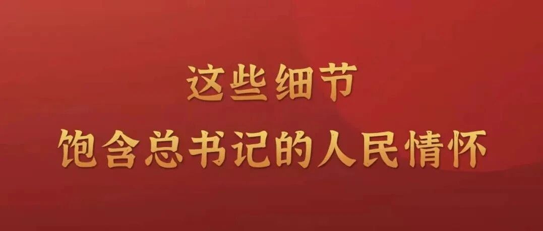 这些细节，饱含总书记的人民情怀