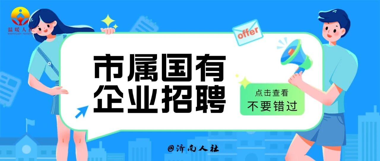 不要错过！这家市属国有企业公开招聘了