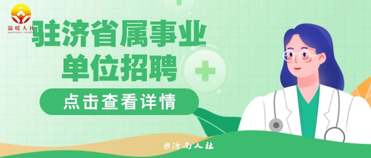 29人！这家驻济省属事业单位公开招聘了