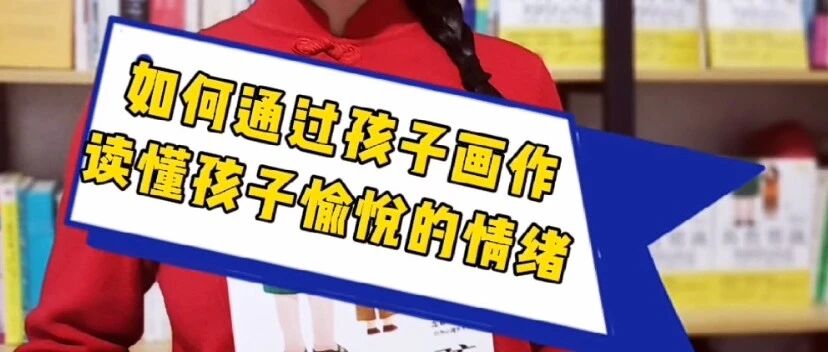 龙老师原创视频：如何通过孩子画作读懂孩子愉悦的情绪？