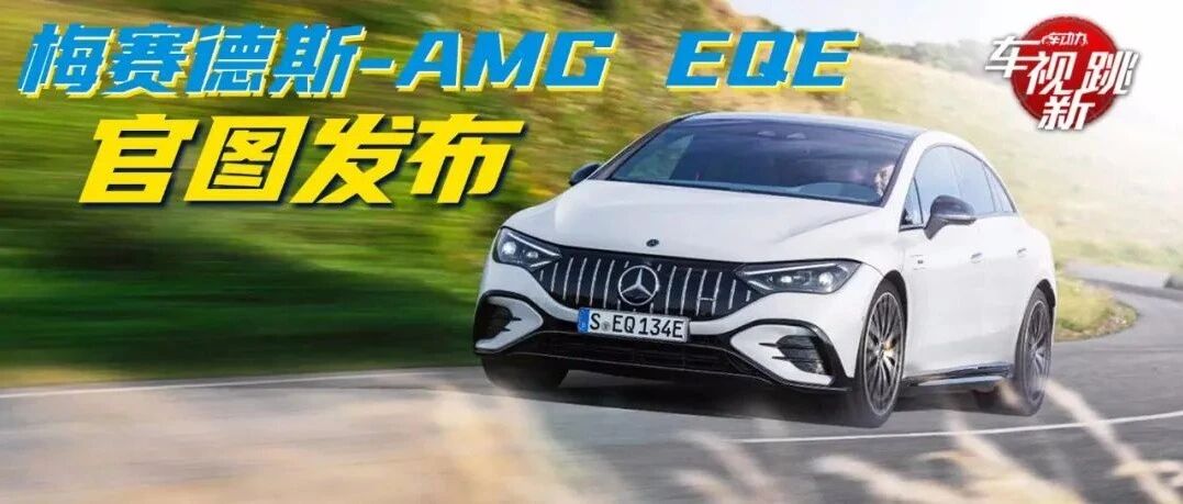 车视新跳|视频：梅赛德斯-AMG发布EQE新图 & 宝马特别版8系限量99辆