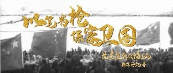 重磅微视频：以笔为枪，保家卫国 | 抗美援朝战场上的新华人