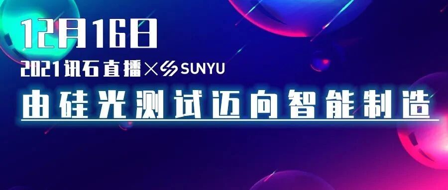 【12.16预告】2021讯石直播 | 由硅光测试迈向智能制造