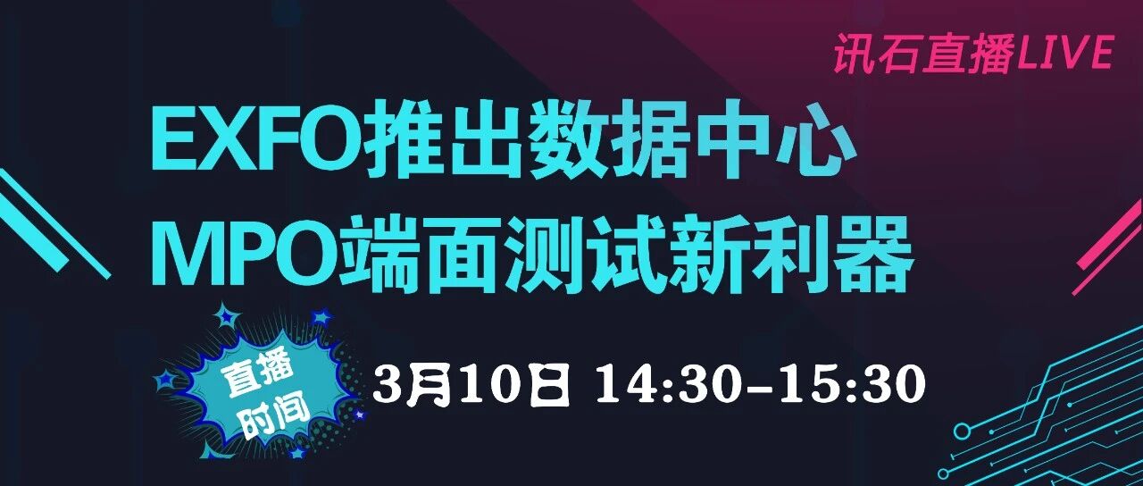 【3月10日直播预告】| EXFO推出数据中心MPO端面测试新利器