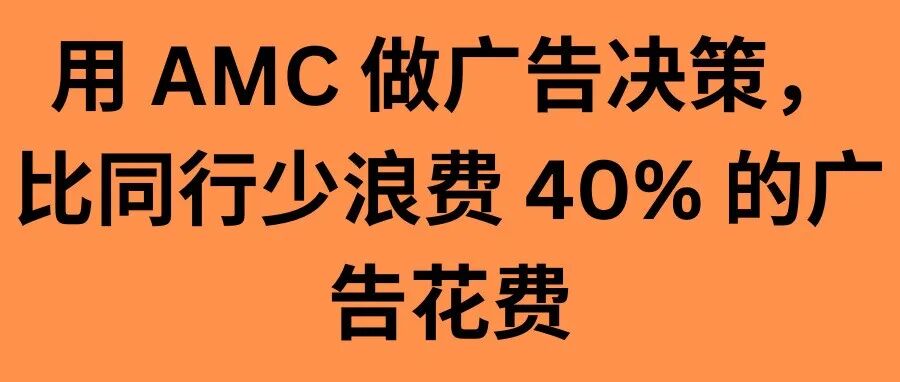 我们用 AMC 做广告决策，比同行少浪费 40% 的测词预算｜文末有广告否词skill福利