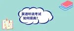 在剩下不到一周的时间里，高考英语听说考试如何高效备考？请看这里→