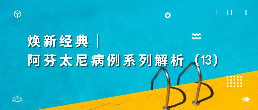 焕新经典│阿芬太尼病例系列解析（13）