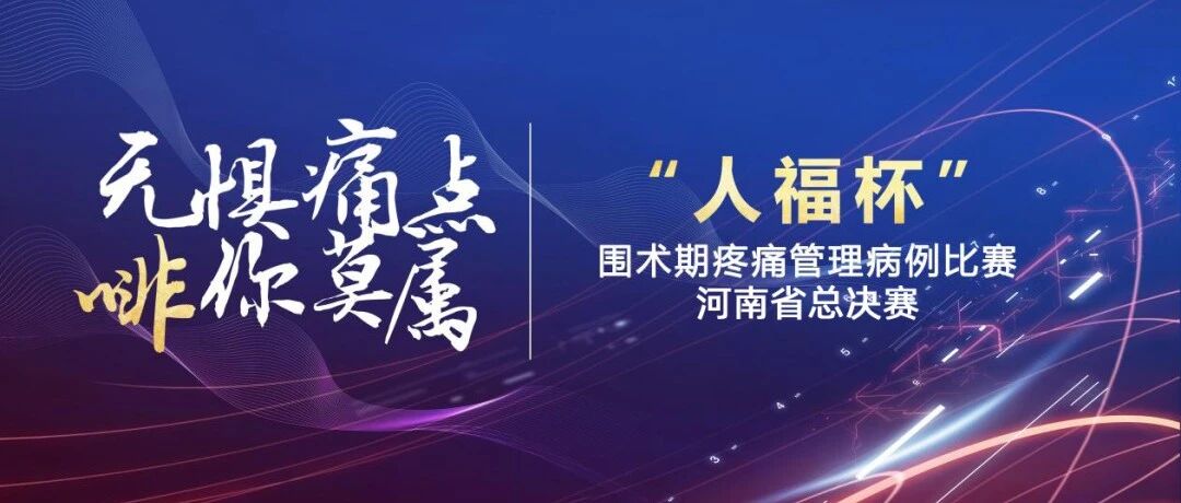 无惧痛点，“啡”你莫属——“人福杯”围术期疼痛管理病例比赛河南省总决赛例无虚发！