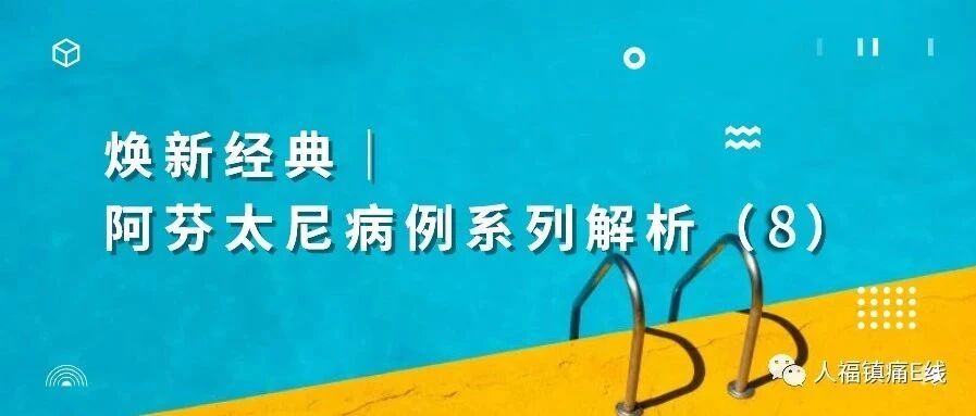 焕新经典│阿芬太尼病例系列解析（8）