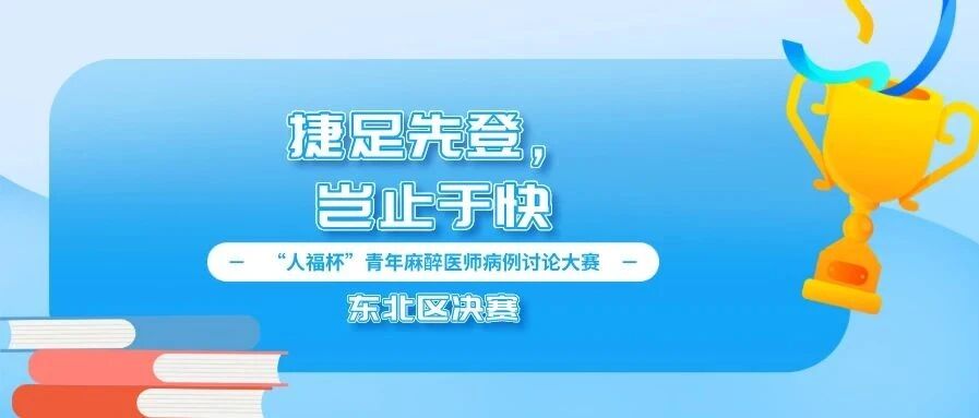 捷足先登，岂止于快丨“人福杯”青年麻醉医师病例讨论大赛东北区决赛顺利举行