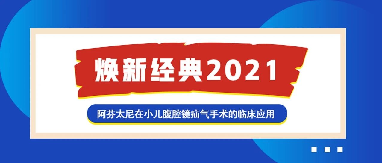 焕新经典2021│阿芬太尼在小儿腹腔镜疝气手术的临床应用