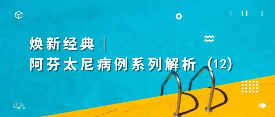 焕新经典│阿芬太尼病例系列解析（12）